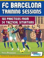 FC Barcelona Training Sessions: 160 Practices from 34 Tactical Situations 0957670532 Book Cover