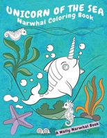 Unicorn Of The Sea Narwhal Coloring Book: A Wally Narwhal Book 1089404360 Book Cover