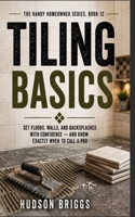 Tiling Basics: Set Floors, Walls, and Backsplashes With Confidence - and Know Exactly When to Call a Pro (The Handy Homeowner Series) B0HDRNPV8R Book Cover