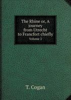 The Rhine Or, a Journey from Utrecht to Francfort Chiefly Volume 2 1171049404 Book Cover