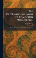 Die Opferanschauungen Der Römischen Messliturgie: Liturgie- Und Dogmengeschichtliche Untersuchung (German Edition) 1025605209 Book Cover