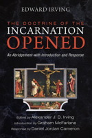 The Doctrine of the Incarnation Opened: An Abridgement with Introduction and Response 1725291835 Book Cover