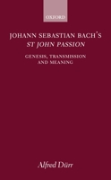 Johann Sebastian Bach's St John Passion: Genesis, Transmission, and Meaning 0198162405 Book Cover