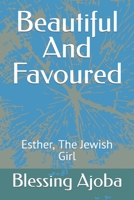 Beautiful And Favoured: Esther, The Jewish Girl B09RY1G7WQ Book Cover