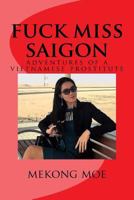 Fuck Miss Saigon: Adventures of a Vietnamese Prostitute 1981110836 Book Cover