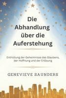 Die Abhandlung über die Auferstehung: Enthüllung der Geheimnisse des Glaubens, der Hoffnung und der Erlösung (German Edition) B0DZVCXGYH Book Cover