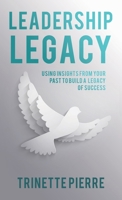 Leadership Legacy: Using Insights from Your Past to Build a Legacy of Success 166428432X Book Cover