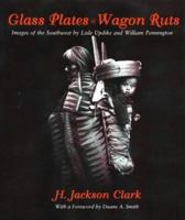 Glass Plates & Wagon Ruts: Images of the Southwest by Lisle Updike and William Pennington 0870814958 Book Cover