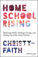 Homeschool Rising: Shattering Myths, Finding Courage, and Opting Out of the School System 1394191537 Book Cover