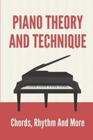 Piano Theory And Technique: Chords, Rhythm And More: Piano Lessons For Beginners B096TTSCSZ Book Cover