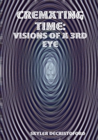 Cremating Time: Visions of a 3rd Eye 1312043768 Book Cover