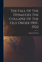 The Fall Of The Dynasties The Collapse Of The Old Order 1905-1922 1015402267 Book Cover