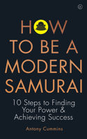 How To Be a Modern Samurai: 10 Steps To Finding Your Power & Achieving Success 1786783541 Book Cover