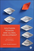 Southern Powers and Global Development: Responsible But Different 1529247934 Book Cover