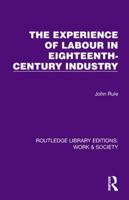 The Experience of Labour in Eighteenth-Century Industry (Routledge Library Editions: Work & Society) 1032834692 Book Cover