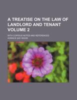 A treatise on the law of landlord and tenant; with copious notes and references Volume 2 1236660781 Book Cover