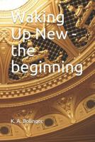 Waking Up New - the beginning 1791381863 Book Cover