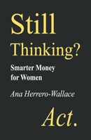 STILL THINKING? ACT.: Smarter Money for Women B0GRB1KGT9 Book Cover