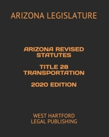 Arizona Revised Statutes Title 28 Transportation 2020 Edition: West Hartford Legal Publishing B084QKX7SG Book Cover