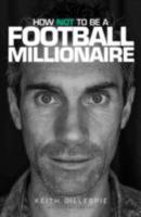 How Not to be a Football Millionaire Keith Gillespie My Autobiography 1908695196 Book Cover