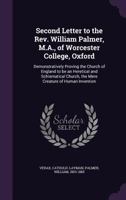 Second letter to the Rev. William Palmer, M.A., of Worcester College, Oxford: demonstratively proving the Church of England to be an heretical and ... church, the mere creature of human invention 1173080260 Book Cover