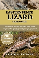 Eastern Fence Lizard Care Guide: The Complete Care Guide for Eastern Fence Lizards: Habitat Setup, Feeding, Handling, Nutrition, Interaction, Breeding, and Health Tips for Happy, Thriving Pets B0FGV9QH8S Book Cover