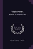 Guy Raymond: A Story of the Texas Revolution 1019008962 Book Cover