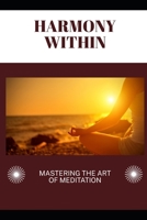 Harmony Within: Mastering the Art of Meditation B0DSC4S81M Book Cover