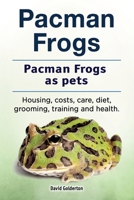 Pacman frogs. Pacman frogs as pets. Housing, costs, care, diet, grooming, training and health. 1788651197 Book Cover