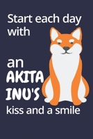 Start each day with an Akita Inu's kiss and a smile: For Akita Inu Dog Fans 1677601612 Book Cover
