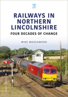 Railways in Northern Lincolnshire: Four Decades of Change 1802822070 Book Cover