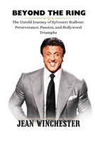 BEYOND THE RING: The Untold Journey of Sylvester Stallone: Perseverance, Passion, and Hollywood Triumphs B0CQYR6K9R Book Cover