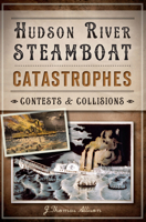 Hudson River Steamboat Catastrophes:: Contests and Collisions 1626191476 Book Cover