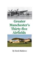 Greater Manchester's Thirty five Airfields 1977966152 Book Cover