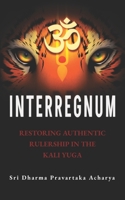 Interregnum: Restoring Authentic Rulership in the Kali Yuga 0986252670 Book Cover