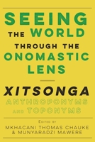 Seeing the World through the Onomastic Lens: Xitsonga Anthroponyms and Toponyms 9956003689 Book Cover