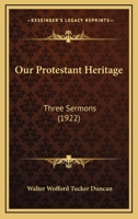 Our Protestant Heritage: Three Sermons 101457675X Book Cover