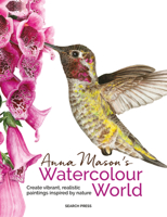 Anna Mason's Watercolour World: Create vibrant, realistic paintings inspired by nature 1800923619 Book Cover