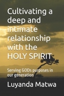 Cultivating a deep and intimate relationship with the HOLY SPIRIT: Serving GODs purposes in our generation (Communion of the HOLY SPIRIT, and the fellowship with the FATHER and HIS SON, JESUS CHRIST) B0G35LQDHM Book Cover