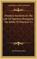 Dramatic Incidents In The Life Of Napoleon Bonaparte The Battle Of Waterloo Part Three 1162778482 Book Cover