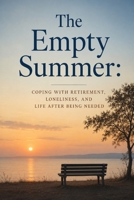 The Empty Summer: Coping with Retirement, Loneliness, and Life After Being Needed B0H4ZHYFVZ Book Cover