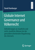 Globale Internet Governance und Völkerrecht: Anforderungen an staatliche und nicht-staatliche Akteure bei der grenzüberschreitenden Regulierung des Internets 3658417080 Book Cover