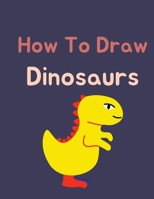 How To Draw Dinosaurs: Easy Step-by-Step Drawing for kids B08FBC2291 Book Cover