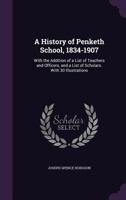 A History Of Penketh School, 1834-1907: With The Addition Of A List Of Teachers And Officers, And A List Of Scholars 1018424962 Book Cover