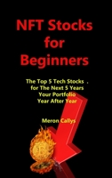 NFT Stocks for Beginners: The Top 5 Tech Stocks . for The Next 5 Years, Your Portfolio. Year After Year 1806209861 Book Cover