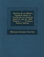 Historia De La M�sica Espa�ola Desde La Venida De Los Fenicios Hasta El A�o De 1850, Volume 1... 1018688730 Book Cover