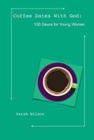 Coffee Dates With God: 100 Devos for Young Women 131208068X Book Cover