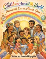 Children Around the World, Someone Cares About You! B0GXXDX2DB Book Cover