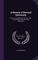 A History of Harvard University From Its Foundation in the Year 1636: To the Period of the American Revolution 1015847102 Book Cover