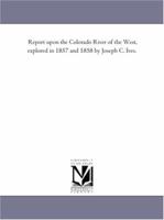 Report upon the Colorado River of the West, explored in 1857 and 1858 by Joseph C. Ives. 142554049X Book Cover